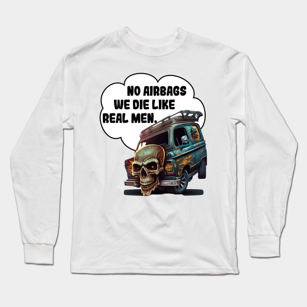 No Airbags We Die Like Real Men Long Sleeve T-Shirt by JigglePeek